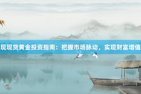现现货黄金投资指南：把握市场脉动，实现财富增值