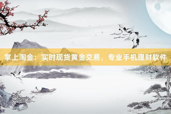 掌上淘金：实时现货黄金交易，专业手机理财软件